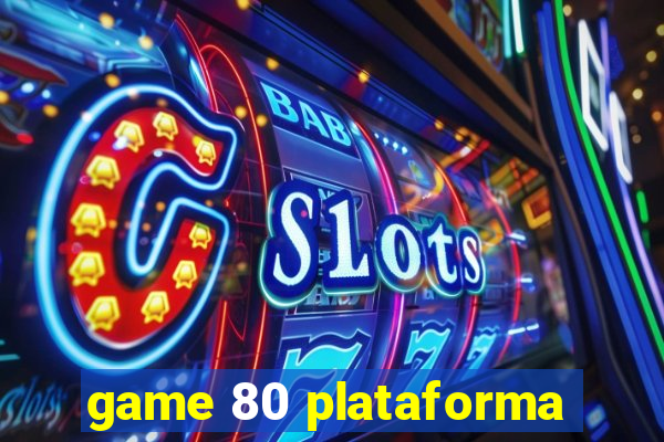 game 80 plataforma